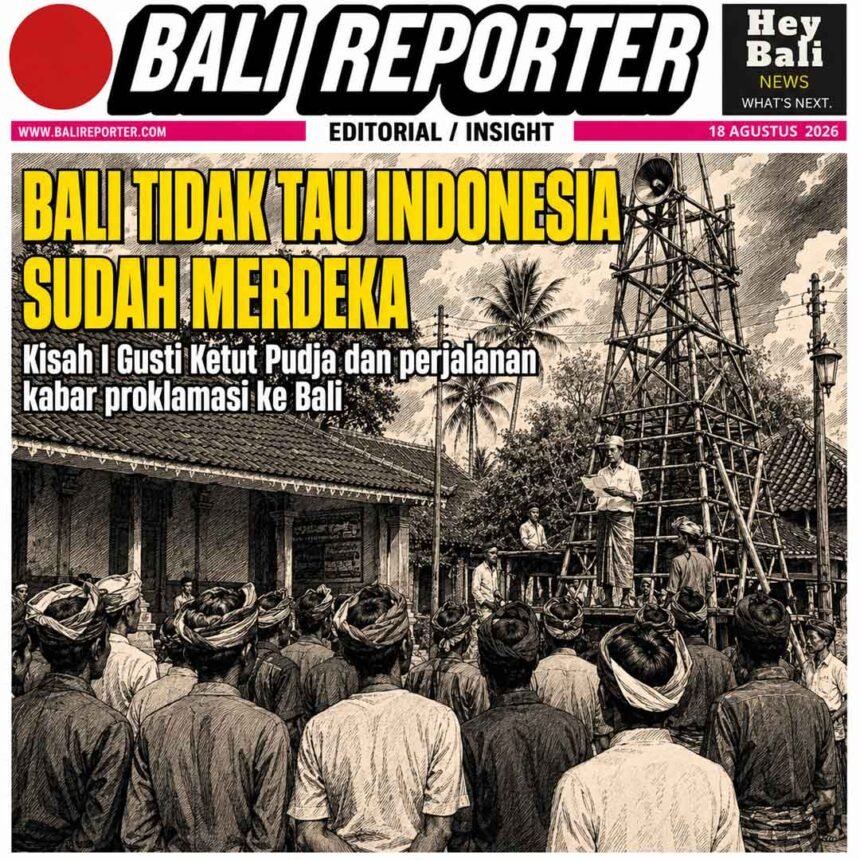 KETIKA BALI BELUM TAHU INDONESIA MERDEKA Cerita tentang radio, kurir, dan orang-orang yang membawa kabar Proklamasi ke Pulau Dewata
